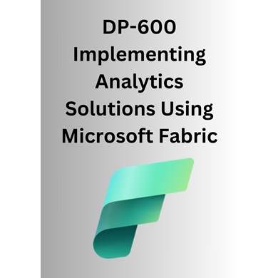 DP-600 Implementing Analytics Solutions Using Microsoft Fabric