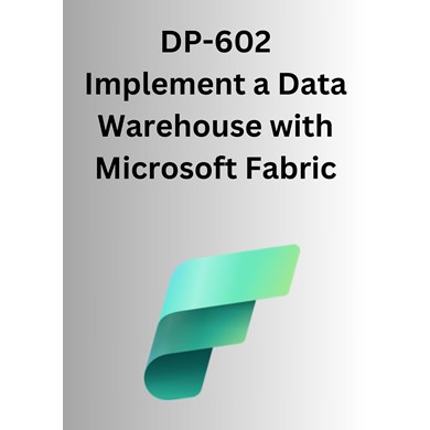 DP-602  Implement a Data Warehouse with Microsoft Fabric