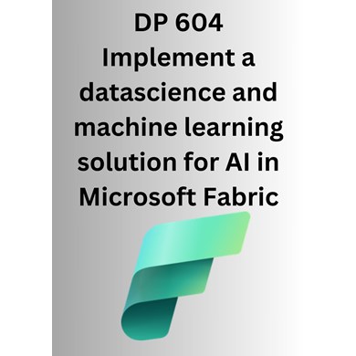 DP 604 Implement a data science and machine learning solution for AI in Microsoft Fabric